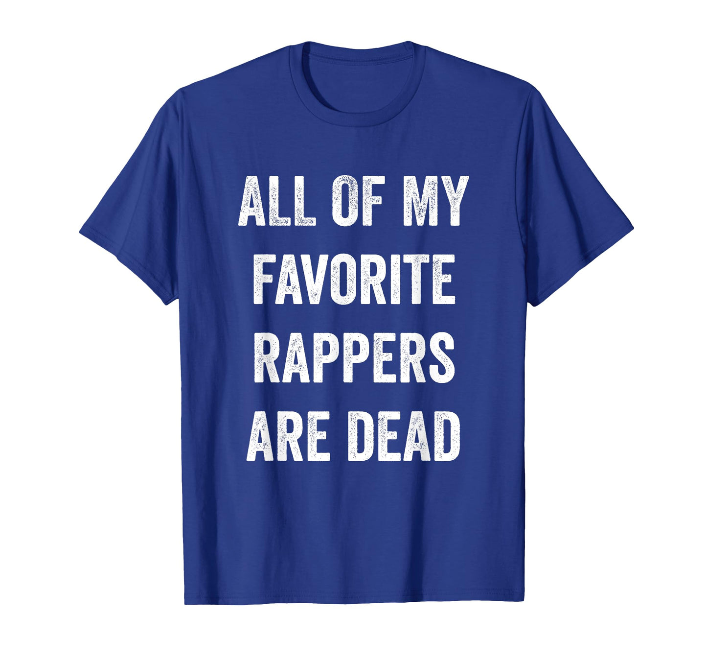 All Of My Rappers Are Dead Funny T-Shirt