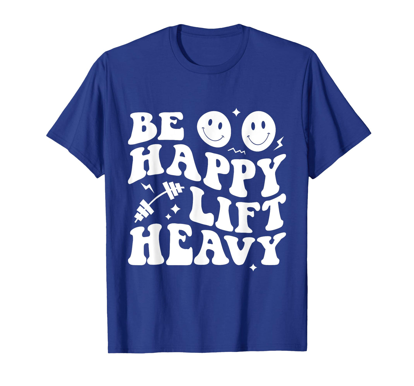Be Happy Lift Heavy Workout Shirt for Gym Lover Bodybuilder T-Shirt
