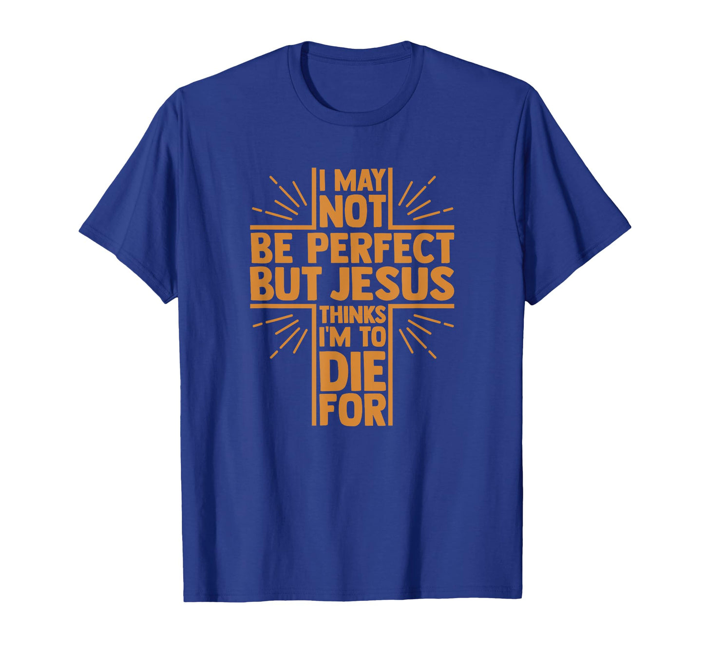 I May Not Be Perfect But Jesus Thinks I'm to Die for T-Shirt