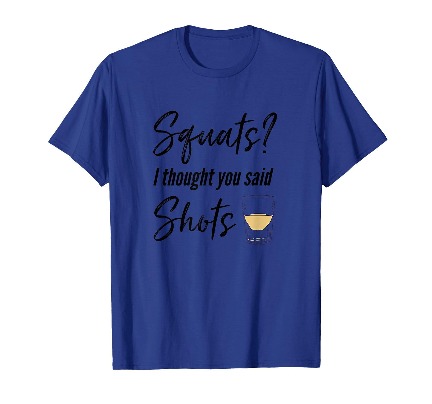 Squats I Thought You Said Shots Funny Workout T Shirt T-Shirt