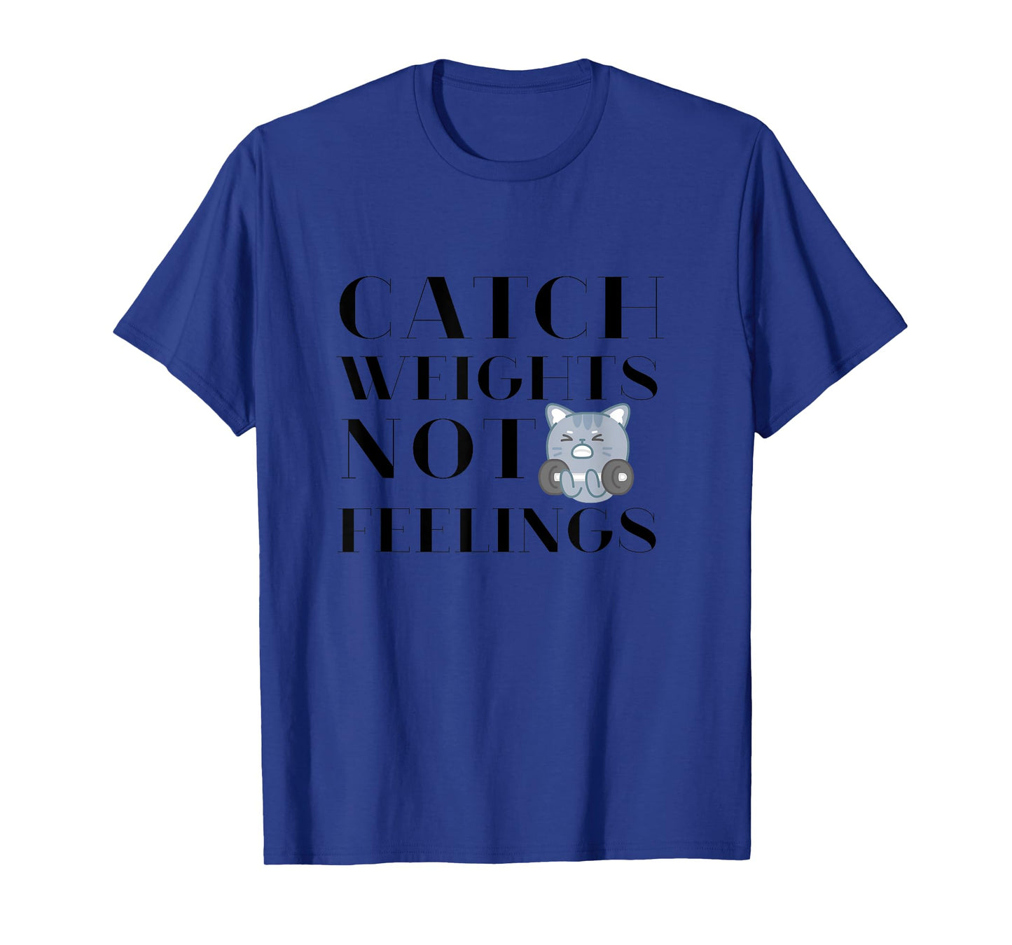 Catch Weights Not Feelings Funny Workout Gym Motivation T-Shirt