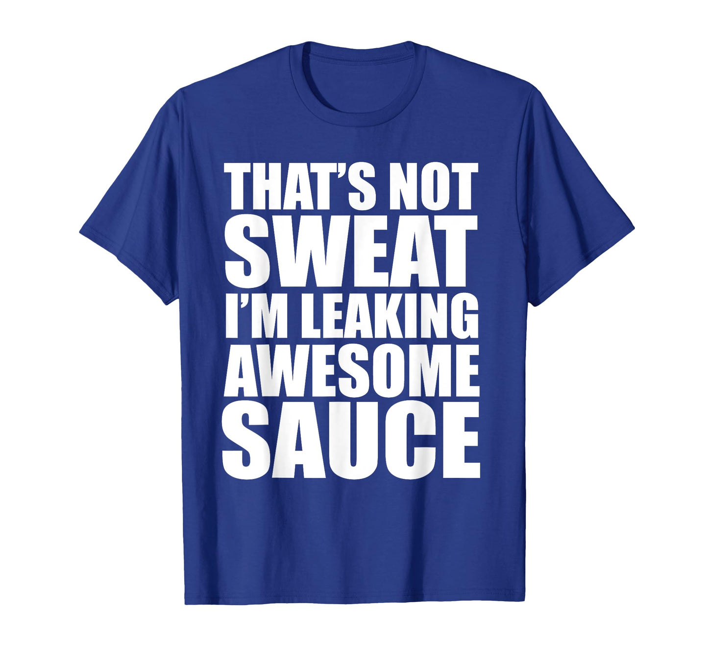 Funny Workout Gym That's Not Sweat I'm Leaking Awesome Sauce T-Shirt