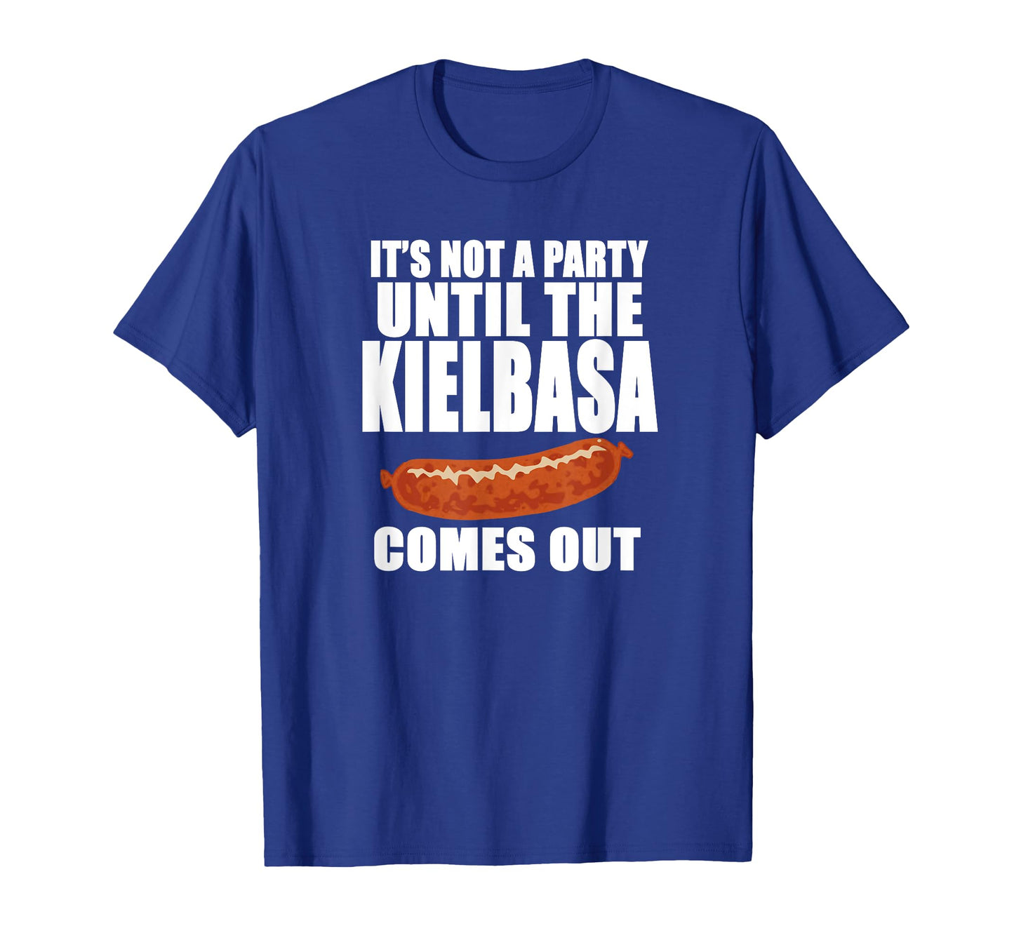 IT'S NOT A PARTY UNTIL THE KIELBASA COMES OUT Funny Polish T-Shirt