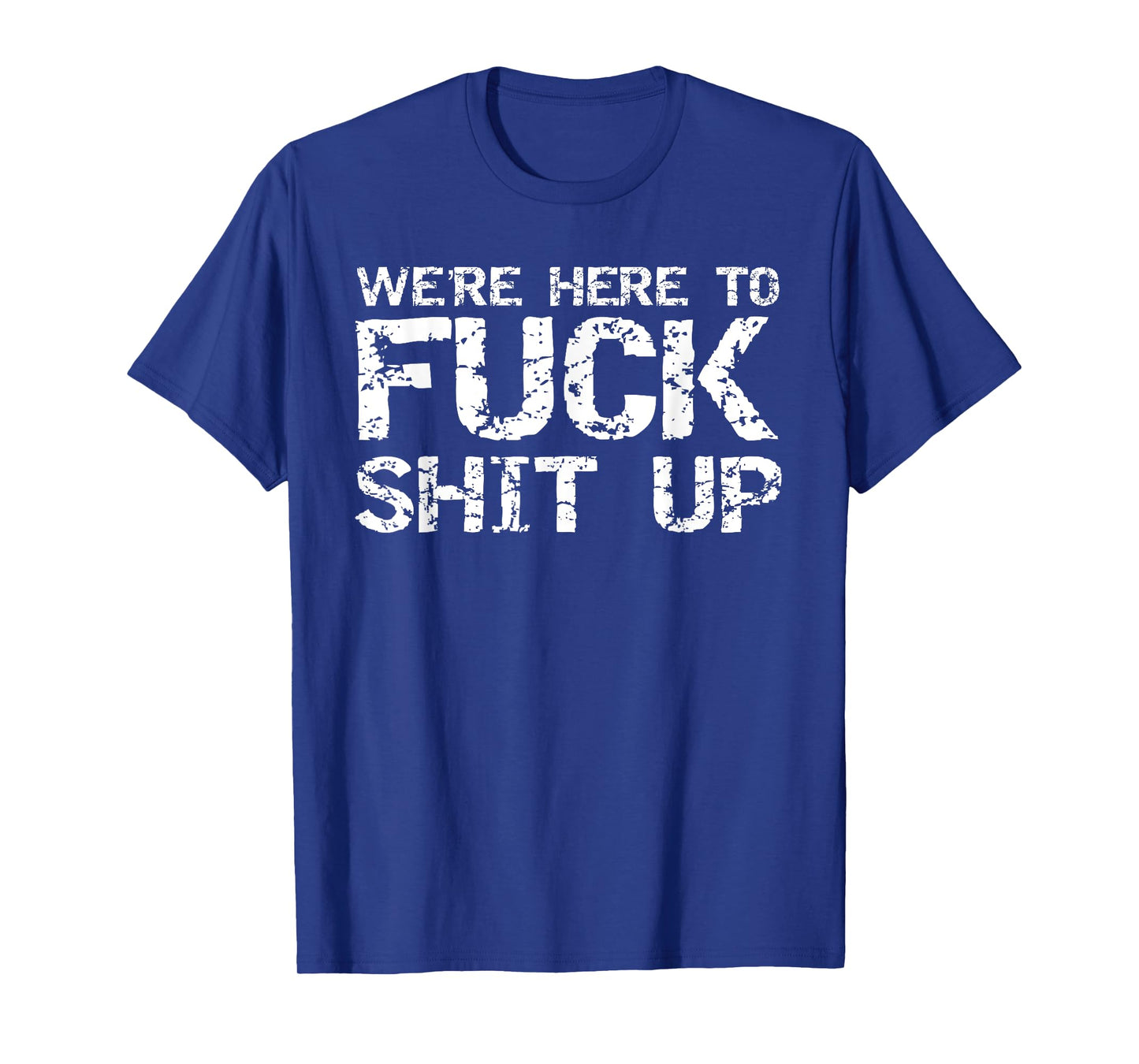 Funny Party Shirt for Men Matching Were Here to Fuck-Shit Up T-Shirt