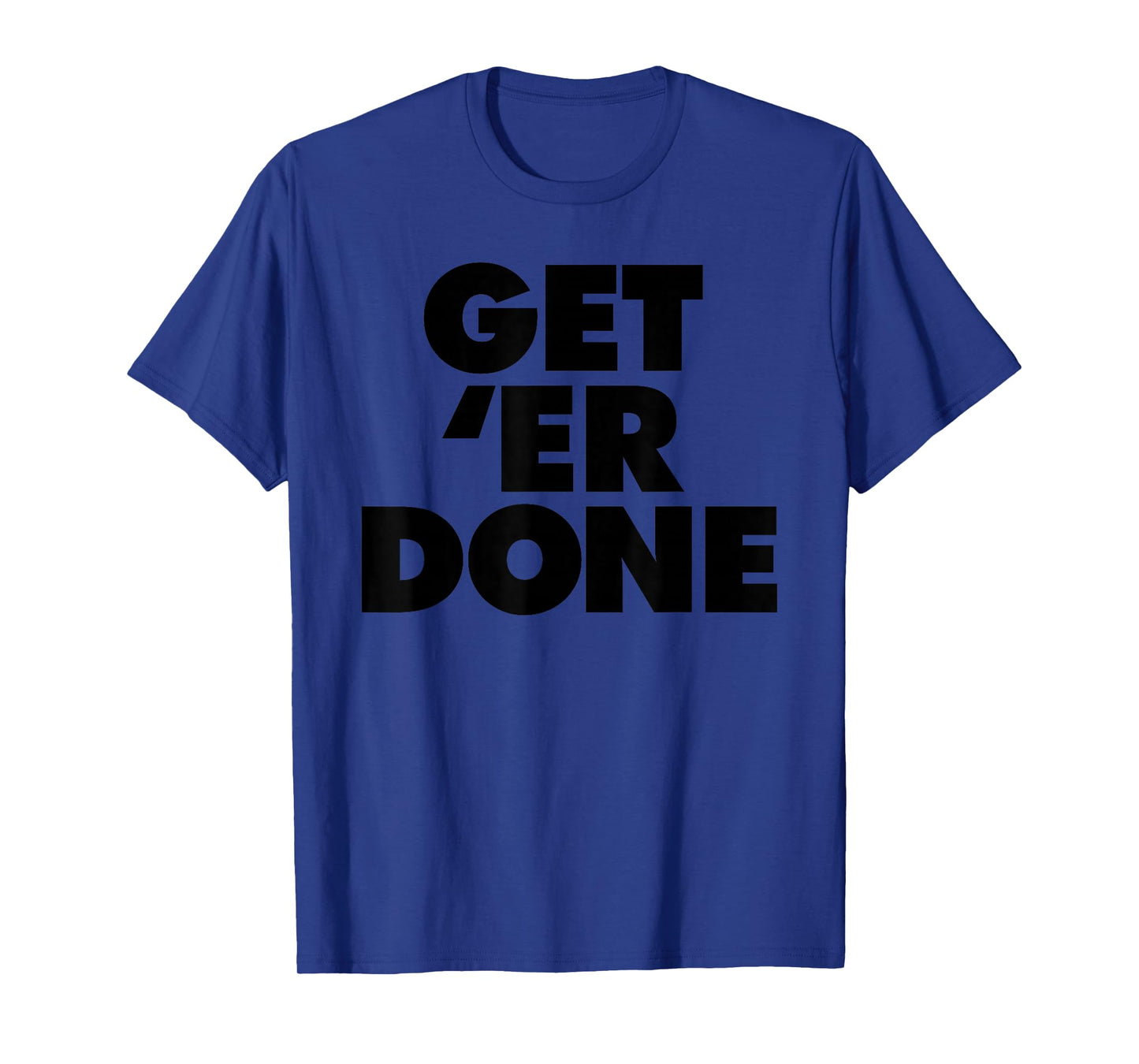 Get 'Er Done T-Shirt