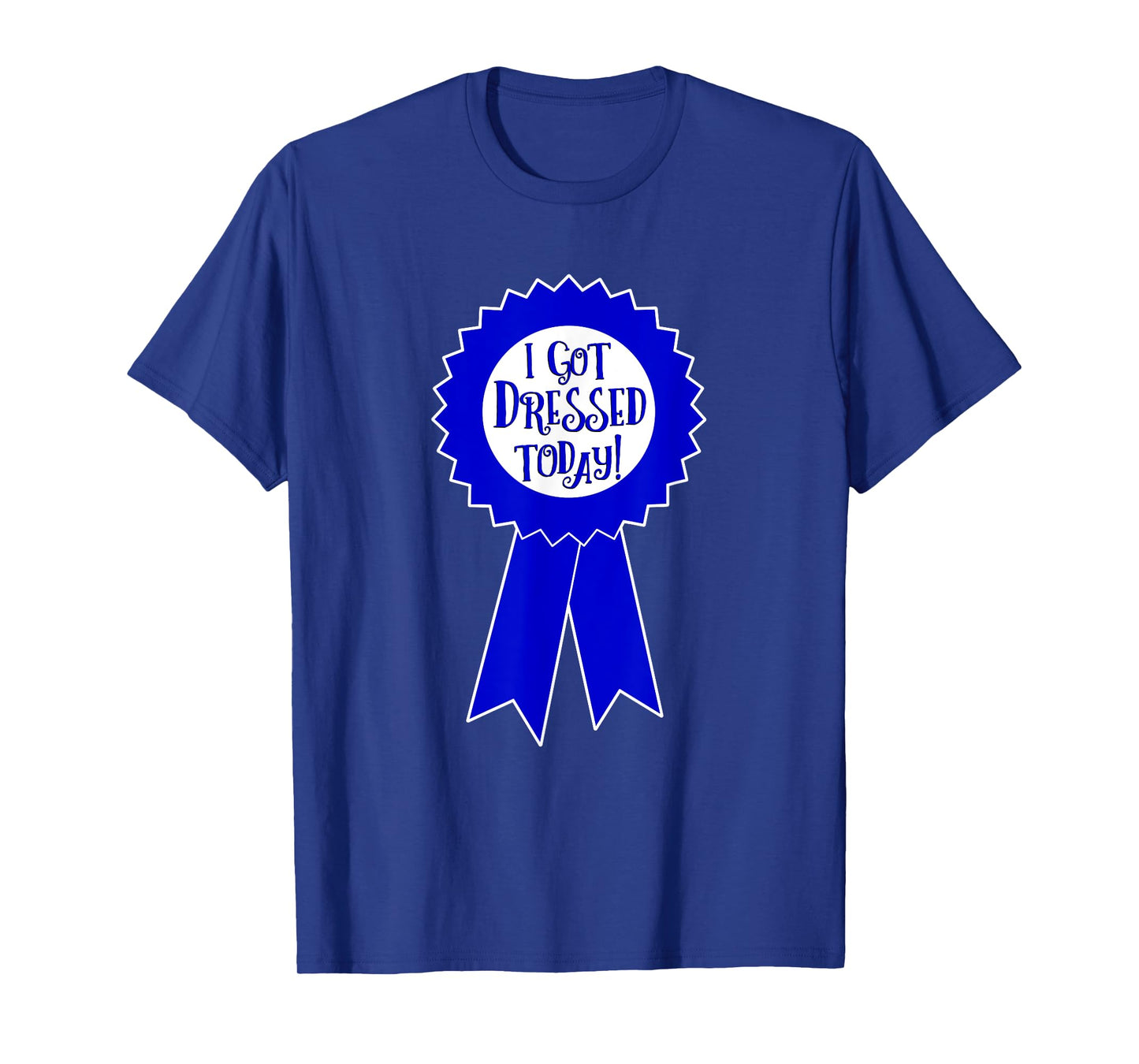 Blue Ribbon I Got Dressed Today Funny Sarcastic Witty T-Shirt