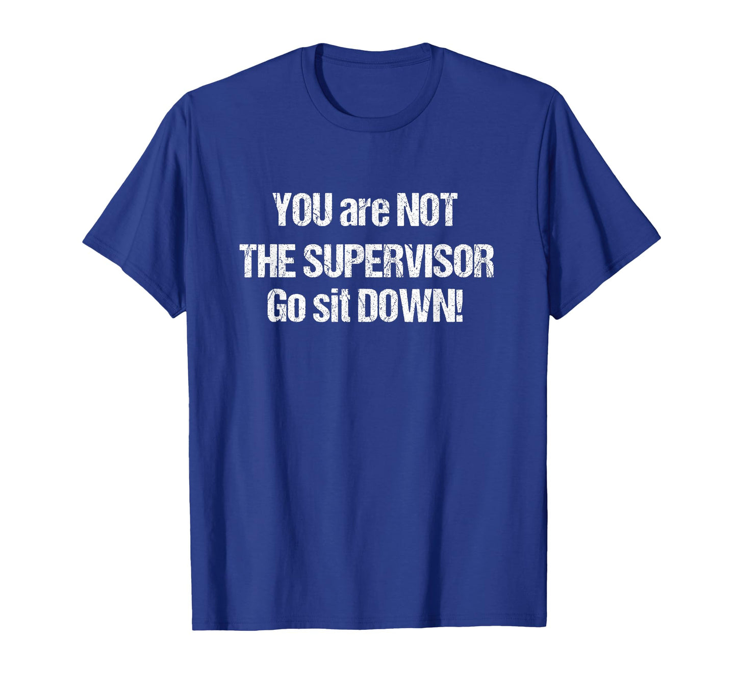 You Are Not The Supervisor Go Sit Down - Ass Kissing Manager T-Shirt