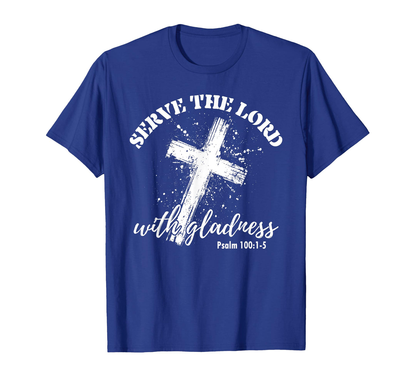 Christian Faith Cross Jesus God Serve The Lord With Gladness T-Shirt