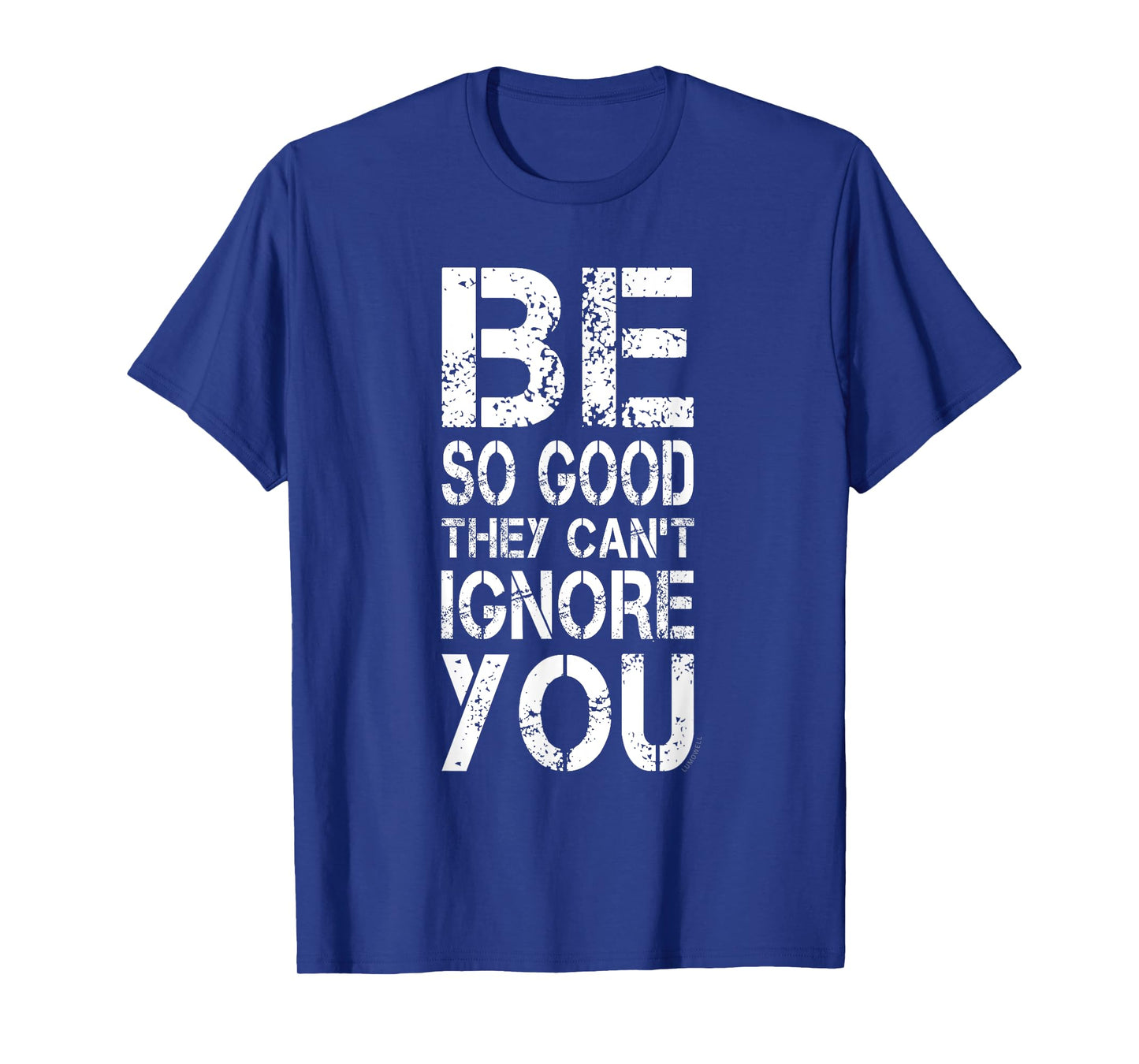 Be So Good They Can't Ignore You Shirt
