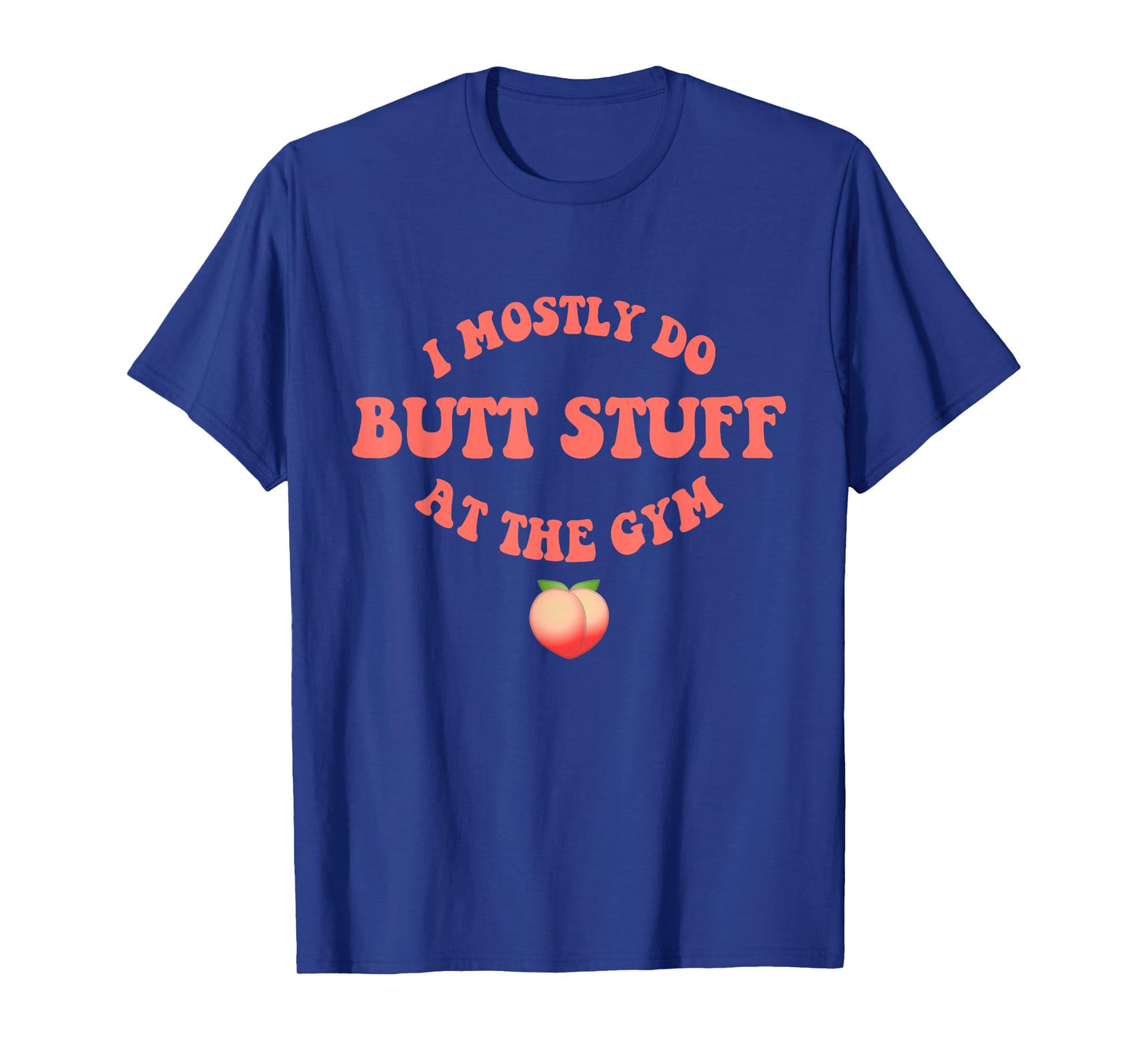 I Only Do Butt Stuff At The Gym Peach Booty Fitness T-Shirt