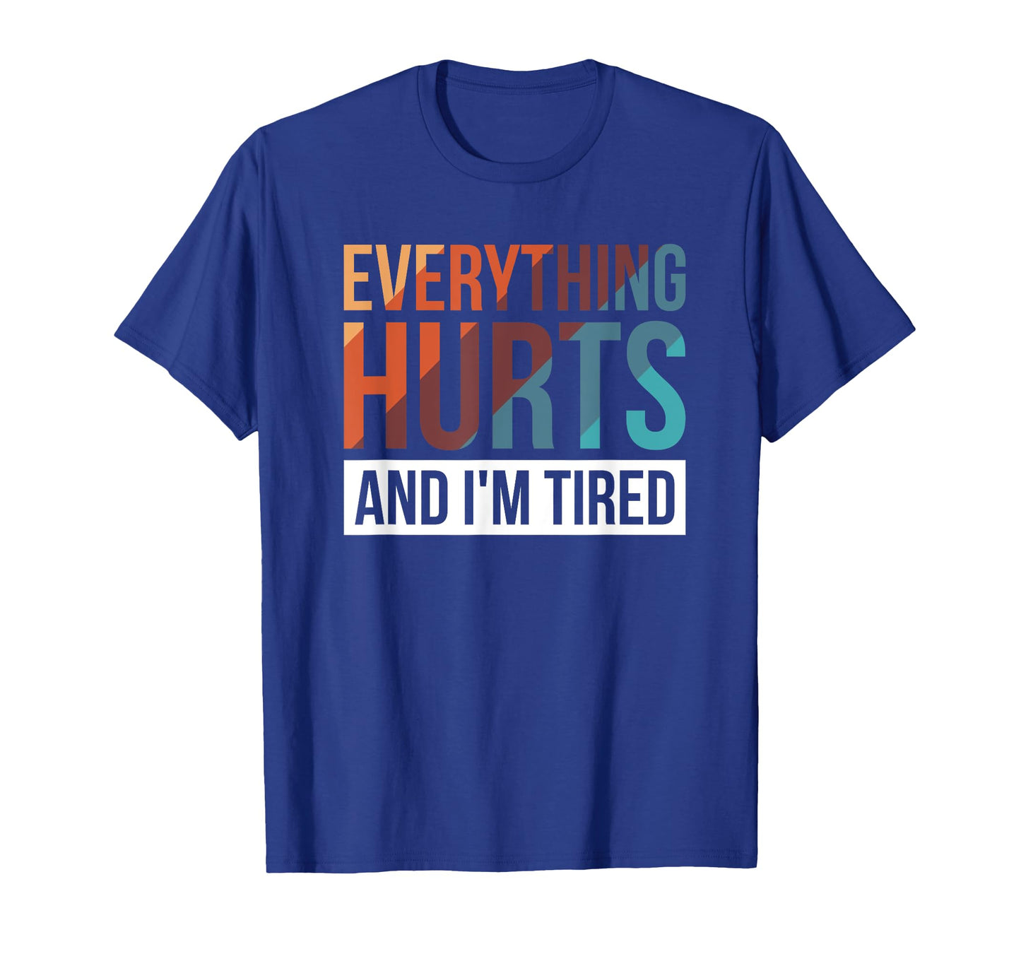Everything Hurts And I'm Tired T-Shirt