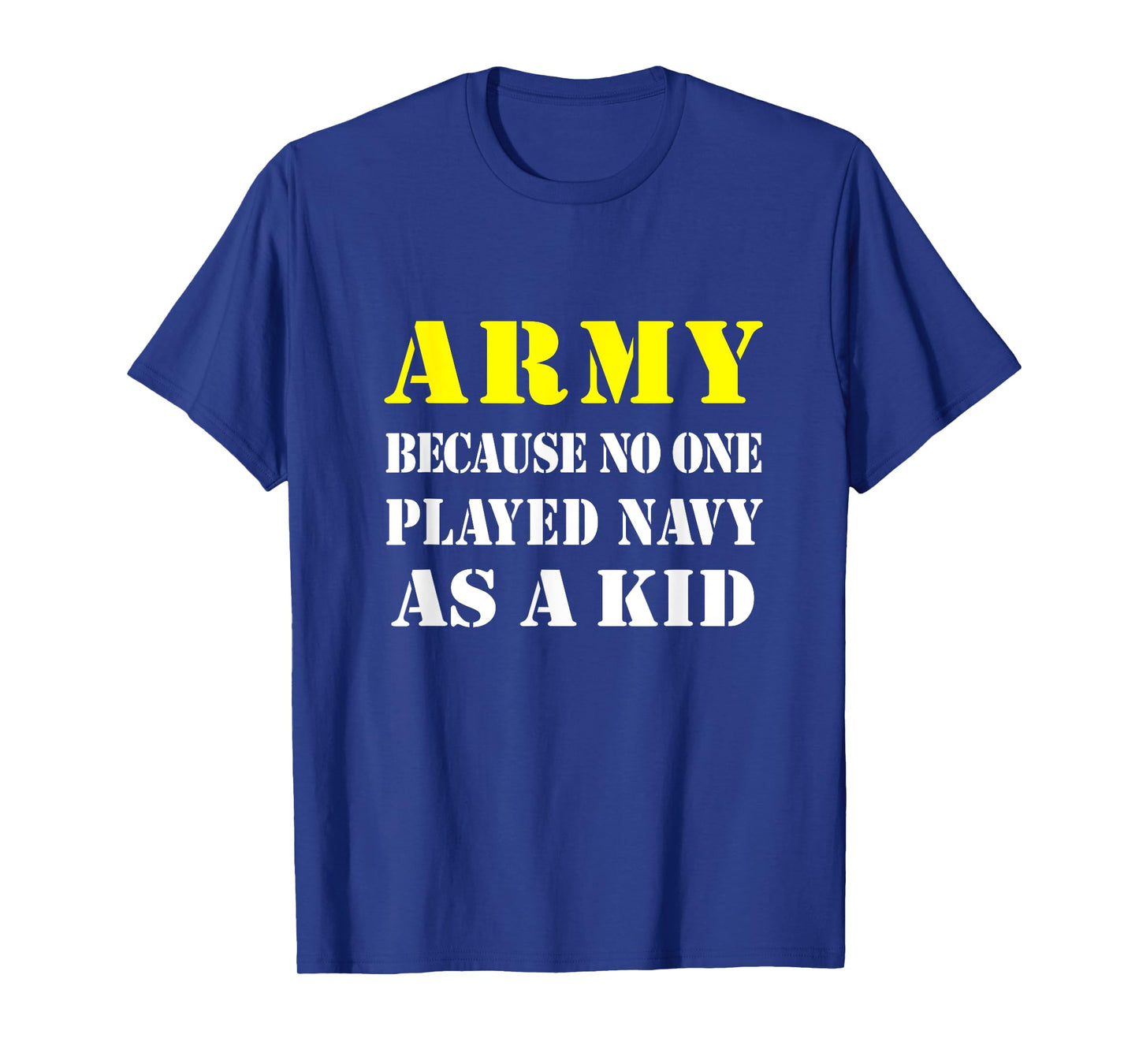 Army Because No One Played Navy As A Kid Friend Party Casual T-Shirt