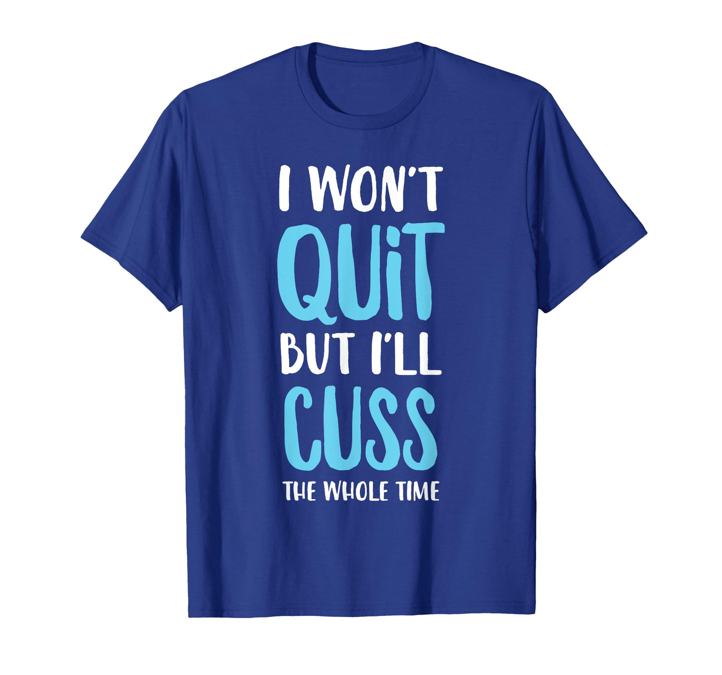 I Won't Quit But I'll Cuss The Whole Time Funny Gym T-Shirt
