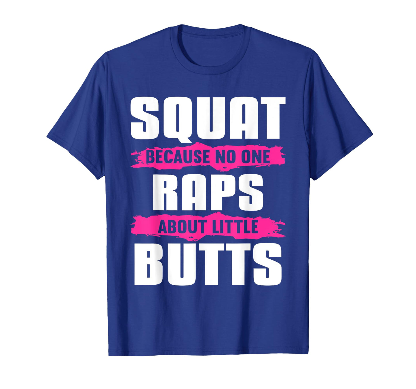 Squat Because No One Raps About Little Butts T-Shirt