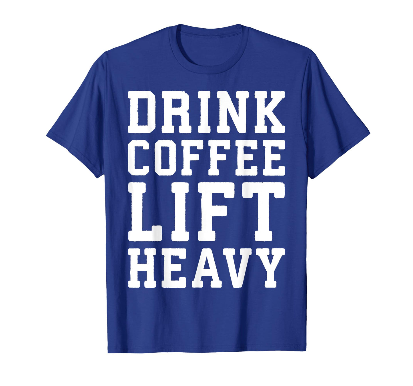 Drink Coffee, Lift Heavy - Novelty Funny Gym T-Shirt T-Shirt