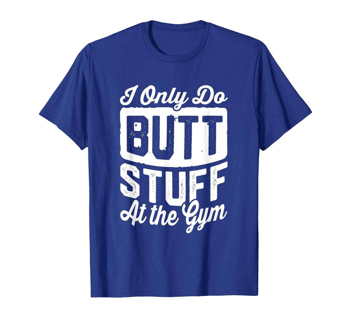 Funny Workout Tshirt Only Do Butt Stuff At The Gym T-Shirt