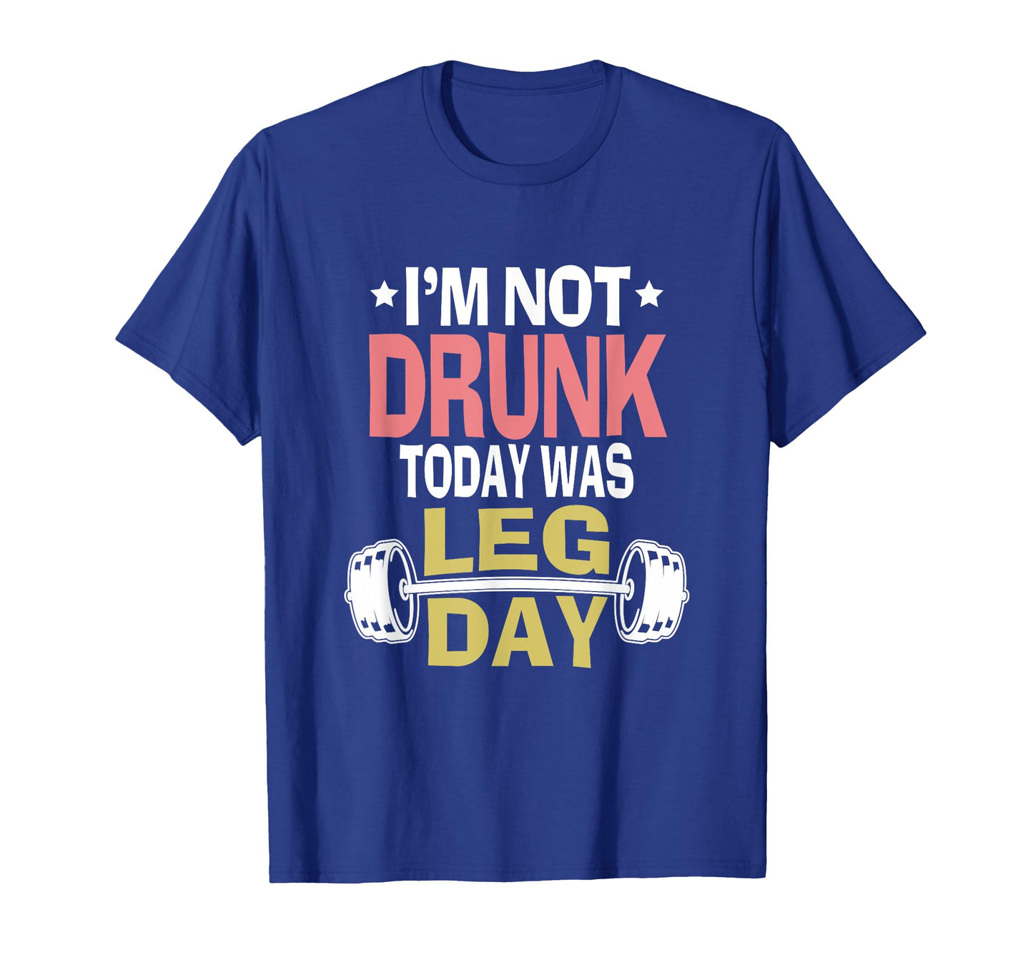 Im Not Drunk Today Was Leg Day Funny Workout Gym Top Gift T-Shirt