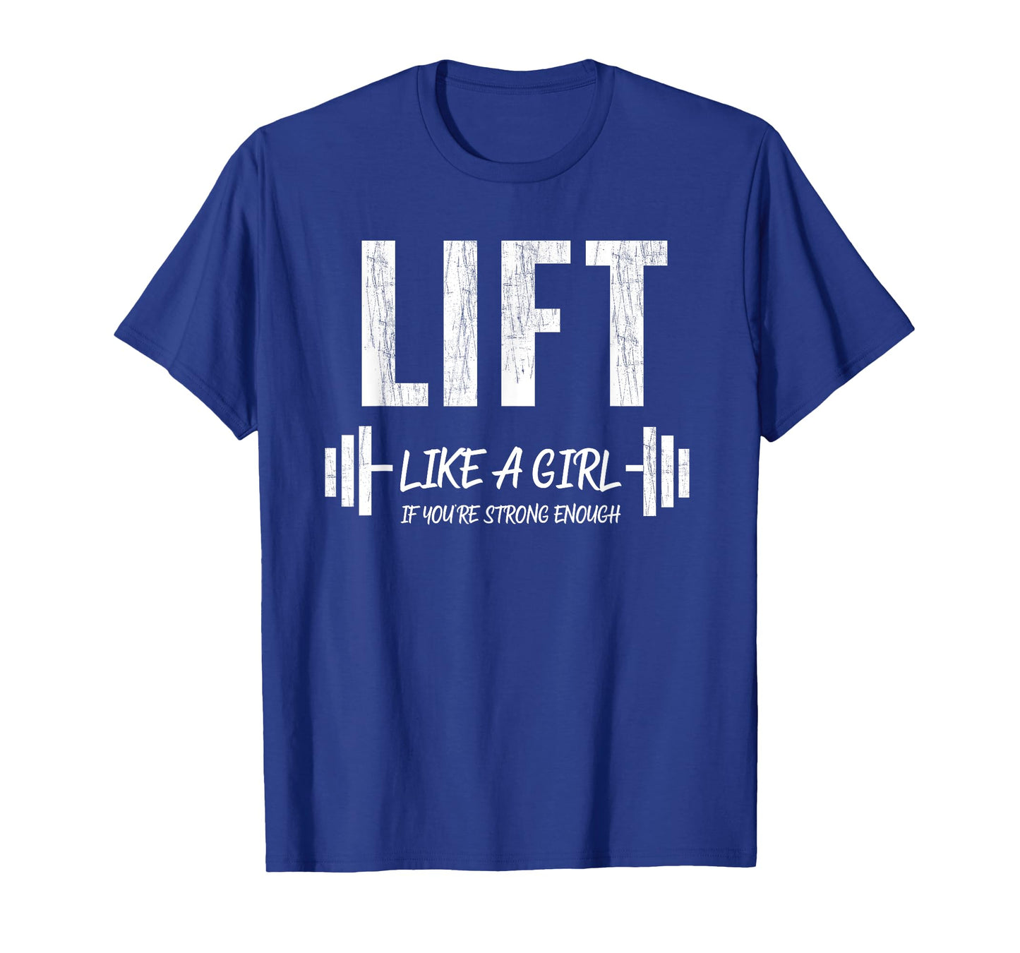 Lift Like A Girl If You're Strong Enough Weight Lifting T-Shirt