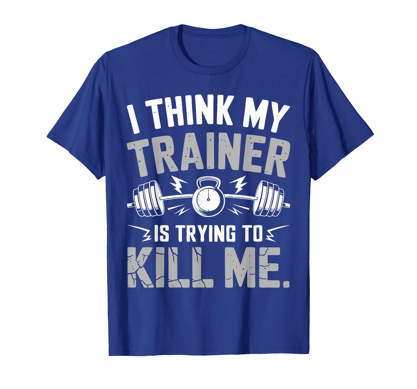 I Think My Trainer Is Trying To Kill Me Gym Workout Coach T-Shirt