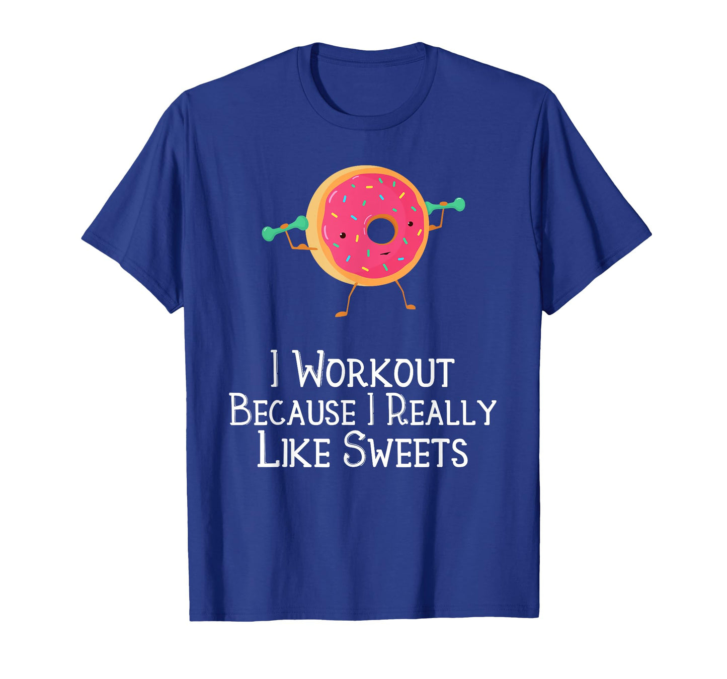 Funny Food Gym Saying I Workout Because I Really Like Sweets T-Shirt