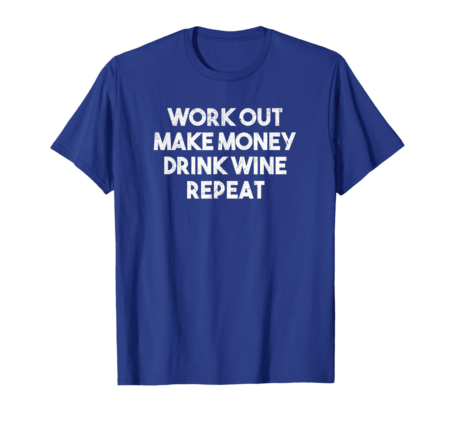 Work Out Make Money Drink Wine Repeat - Funny T Shirt T-Shirt