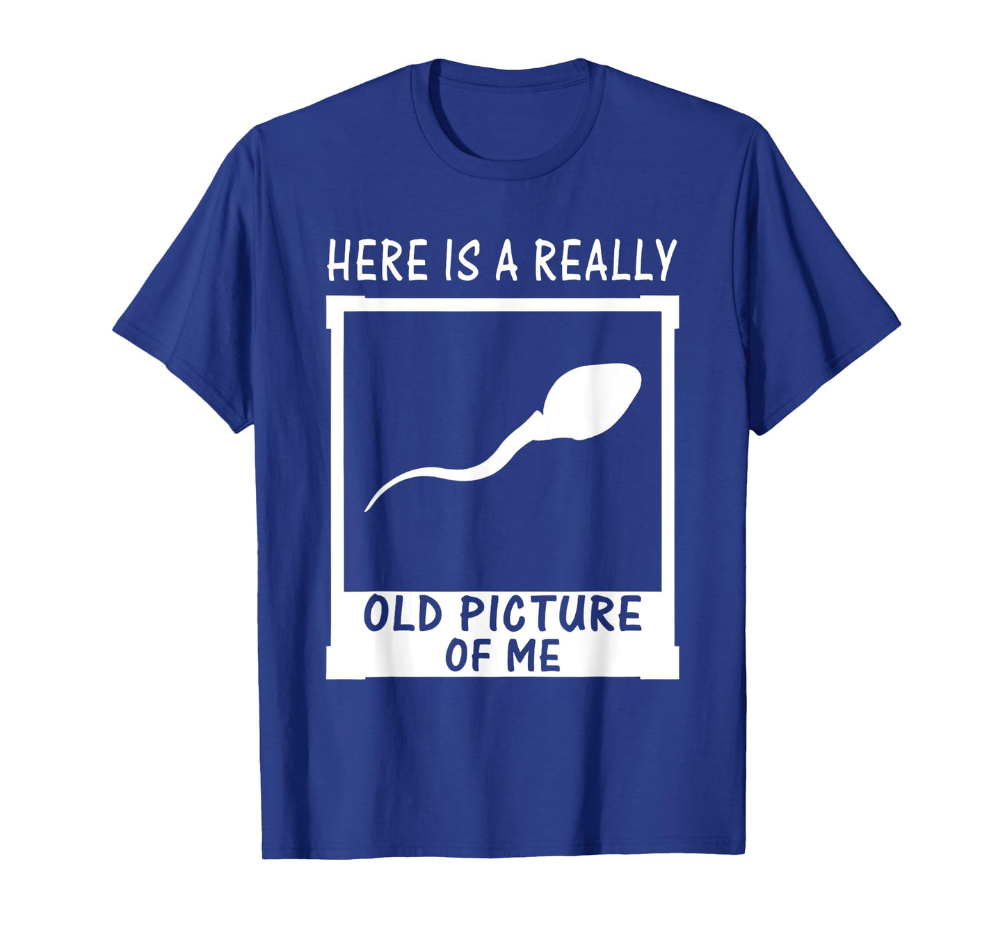 Here Is A Really Old Picture Of Me Funny Fun Sperm Birthday T-Shirt