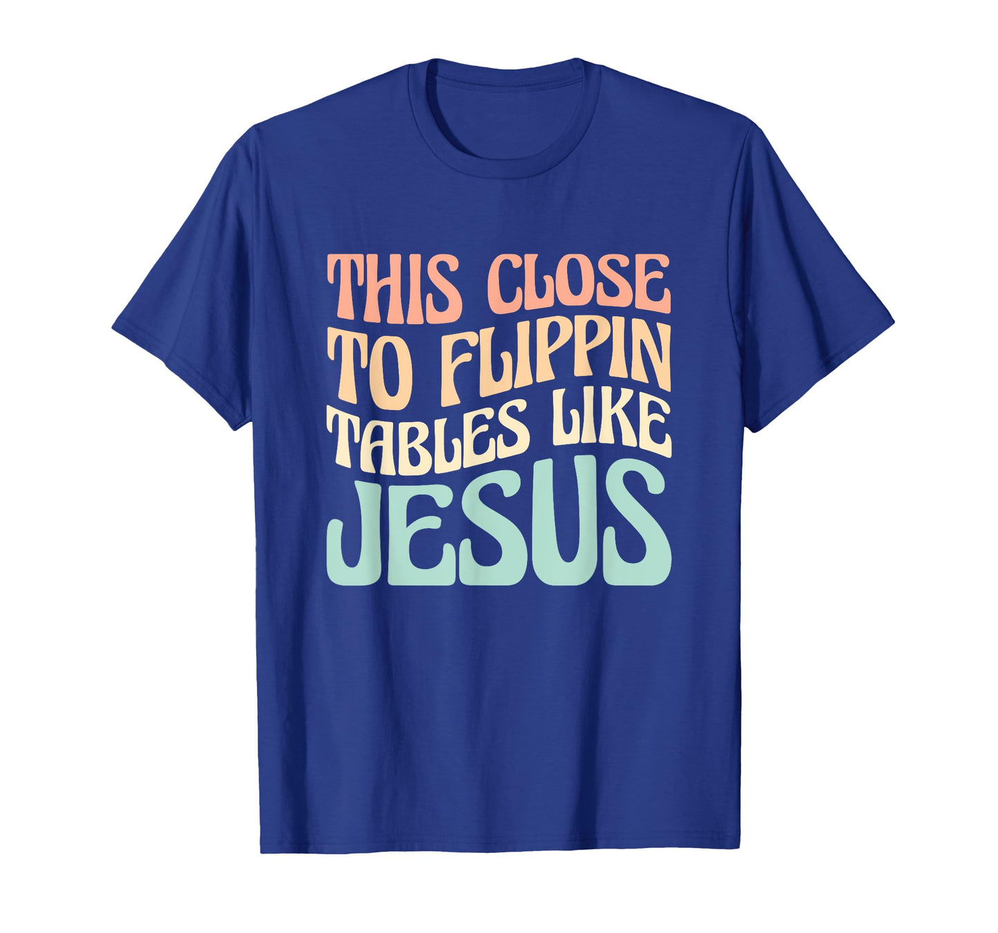 This Close To Flippin Tables Like Jesus T-Shirt