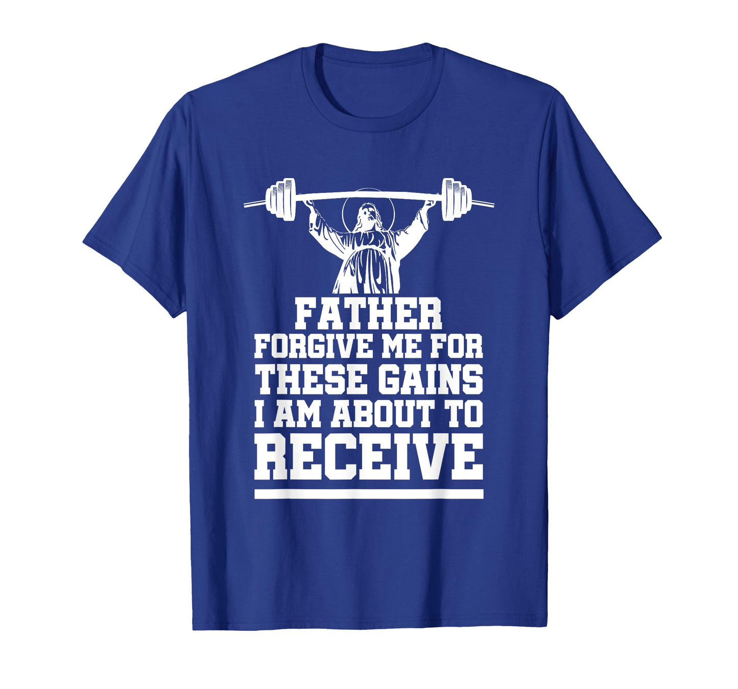Weight Lifting Bodybuilding Forgive Me These Gains Jesus T-Shirt