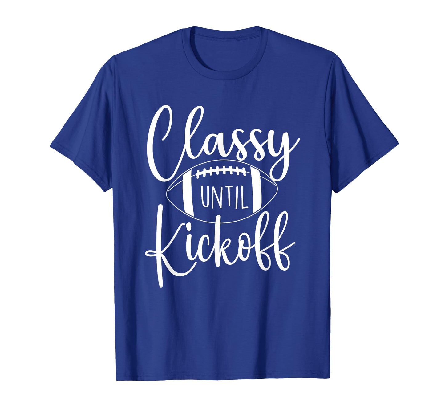 Classy Until Kickoff - Game Day Football Player Sports Lover T-Shirt