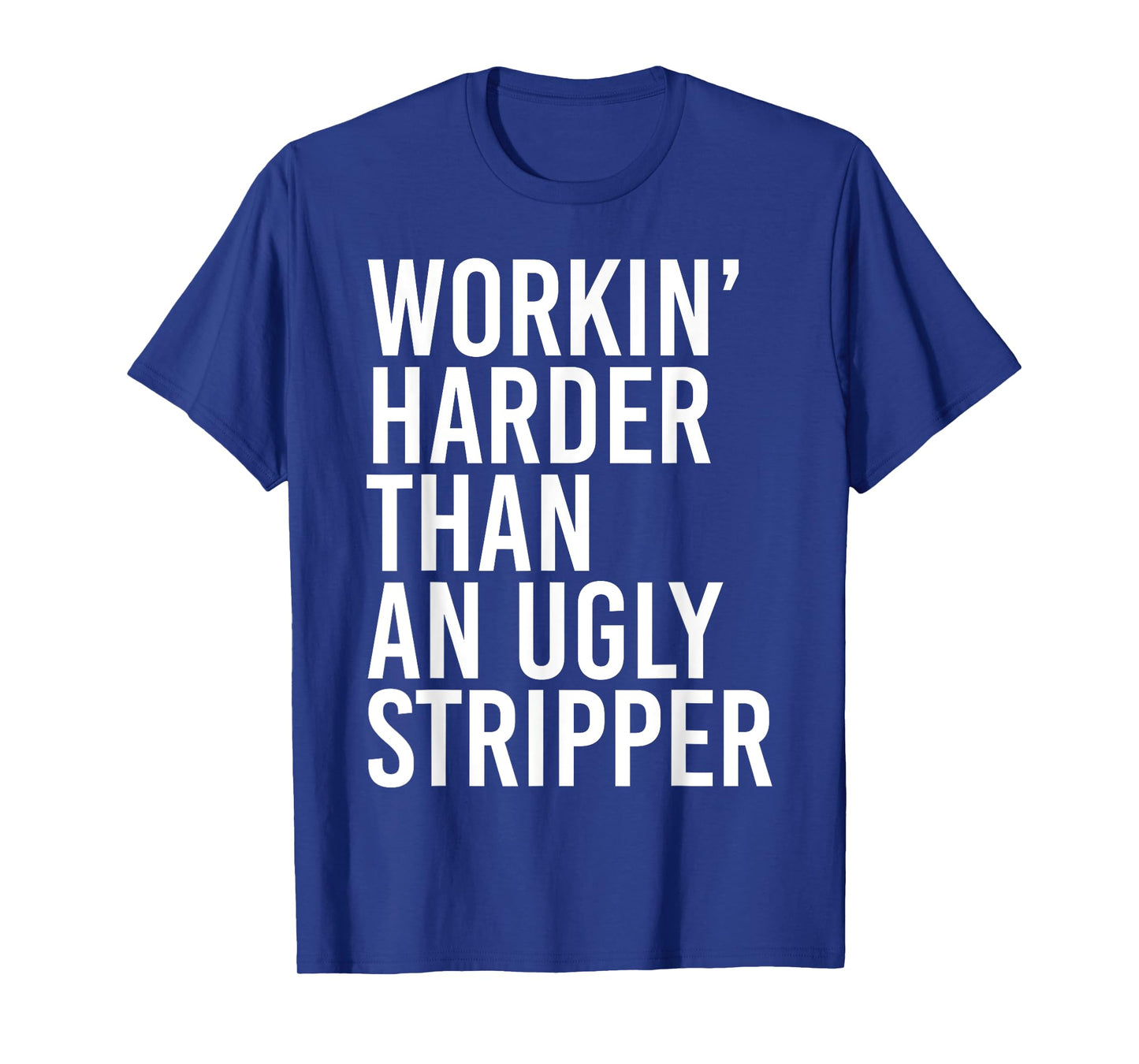 Working Harder Than An Ugly Stripper Funny T-Shirt