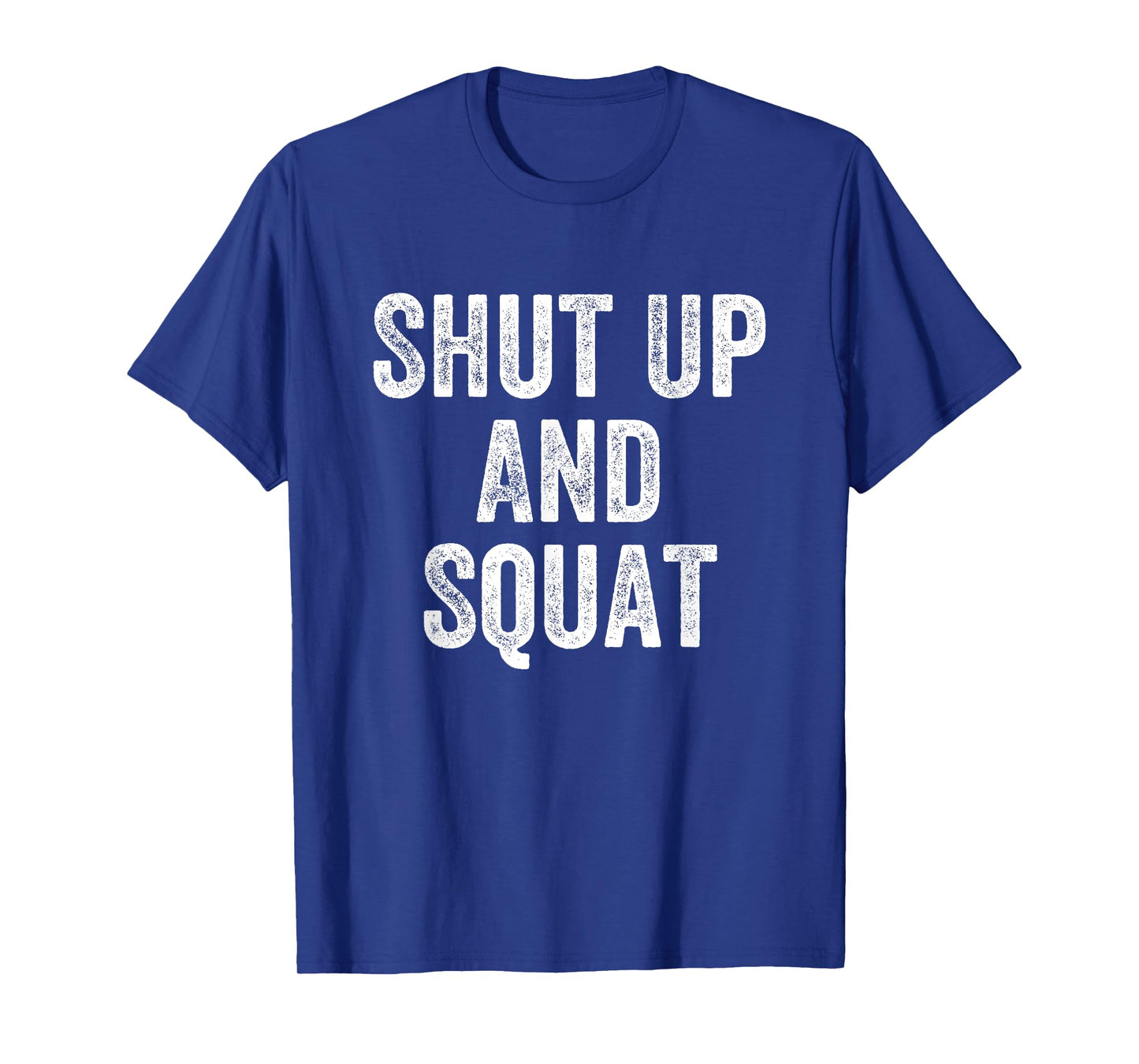 Shut Up And Squat Gym Weightlifter Bodybuilder T-Shirt