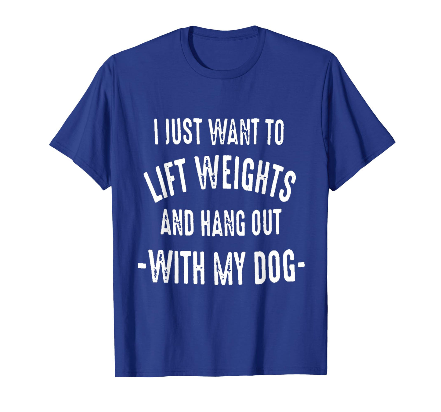 I JUST WANT TO LIFT WEIGHTS AND HANG OUT WITH MY DOG T-Shirt for Men Women