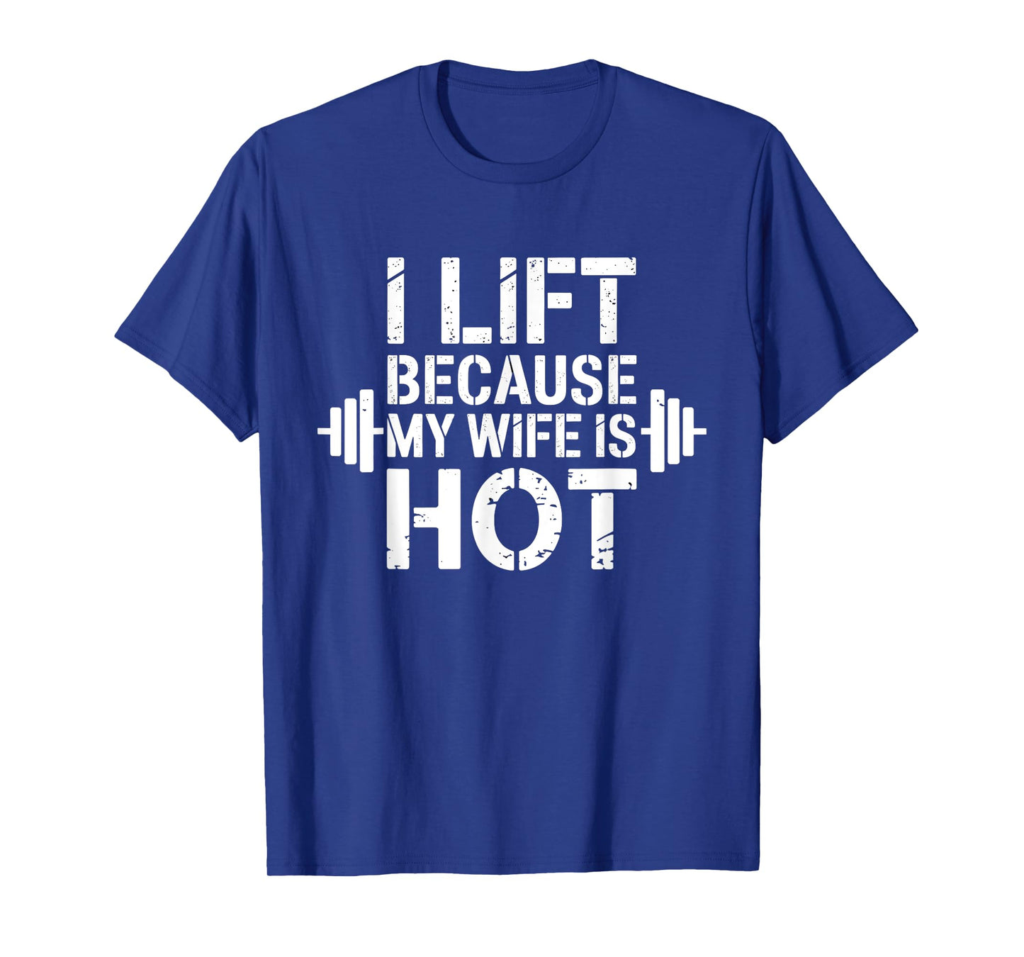 I Lift Because My Wife Is Hot Funny Gym Lover Fitness T-Shirt