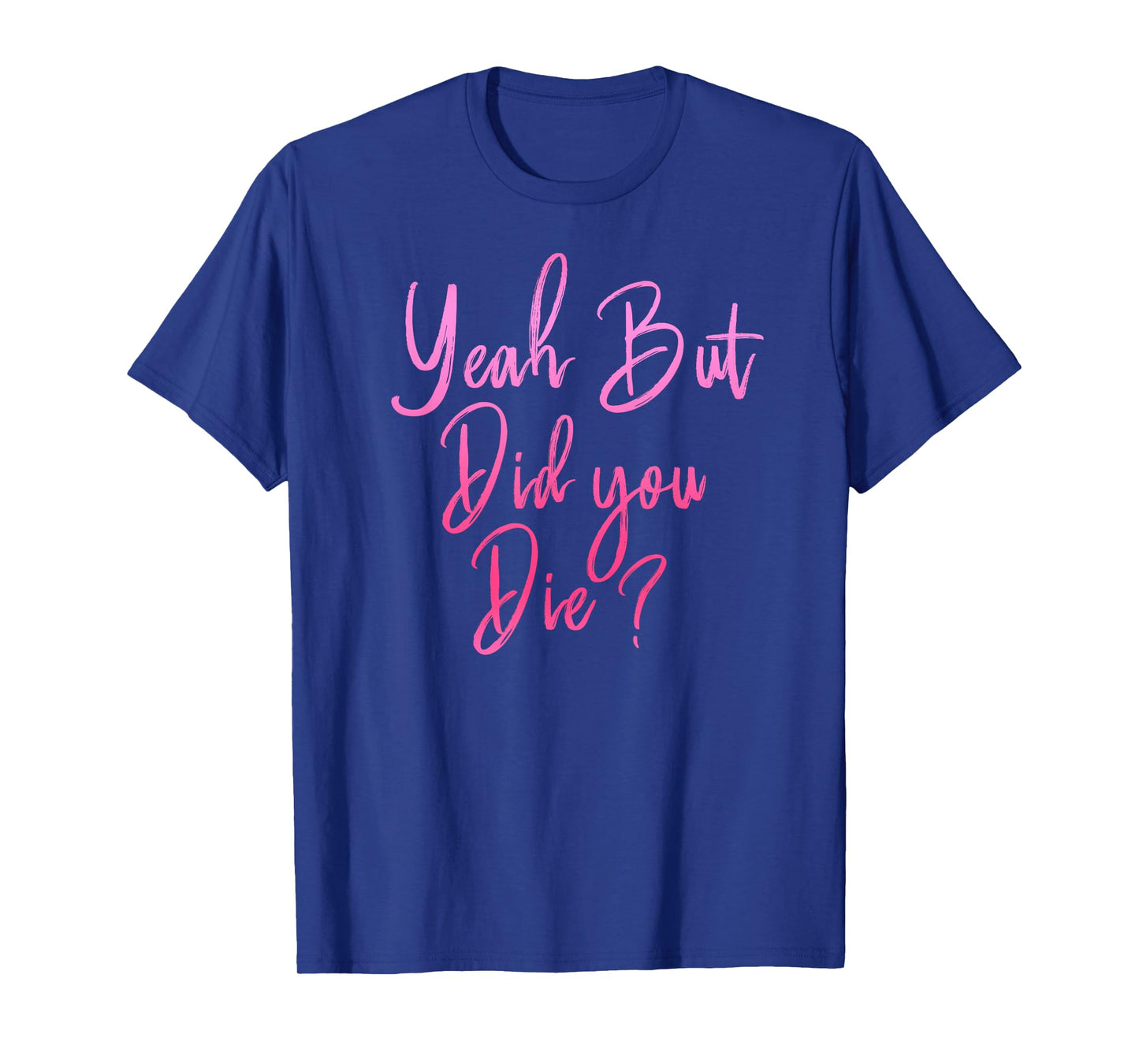 Womens Yeah But Did You Die? Funny Gym Fitness Workout T-Shirt