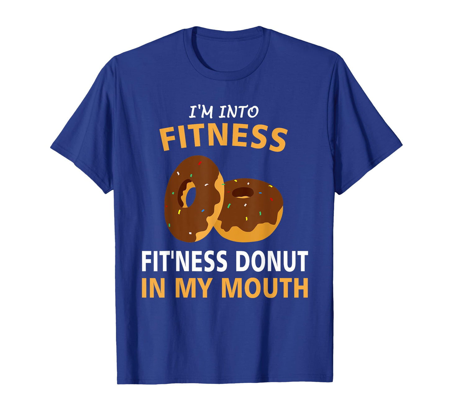 I'm Into Fitness Fit'ness Donut In My Mouth Gym Workout Gift T-Shirt
