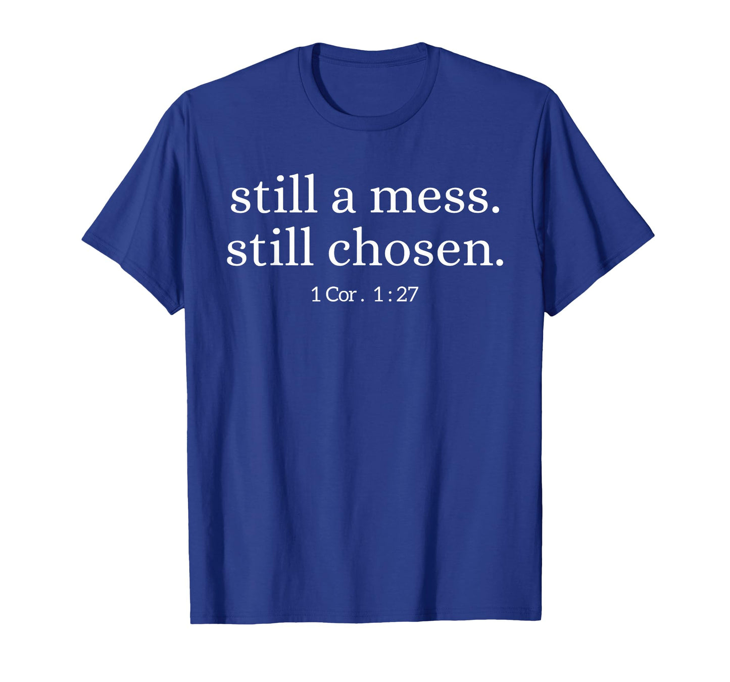 Still A Mess Still Chosen 1 Corinthians 1:27 Bible Quote T-Shirt