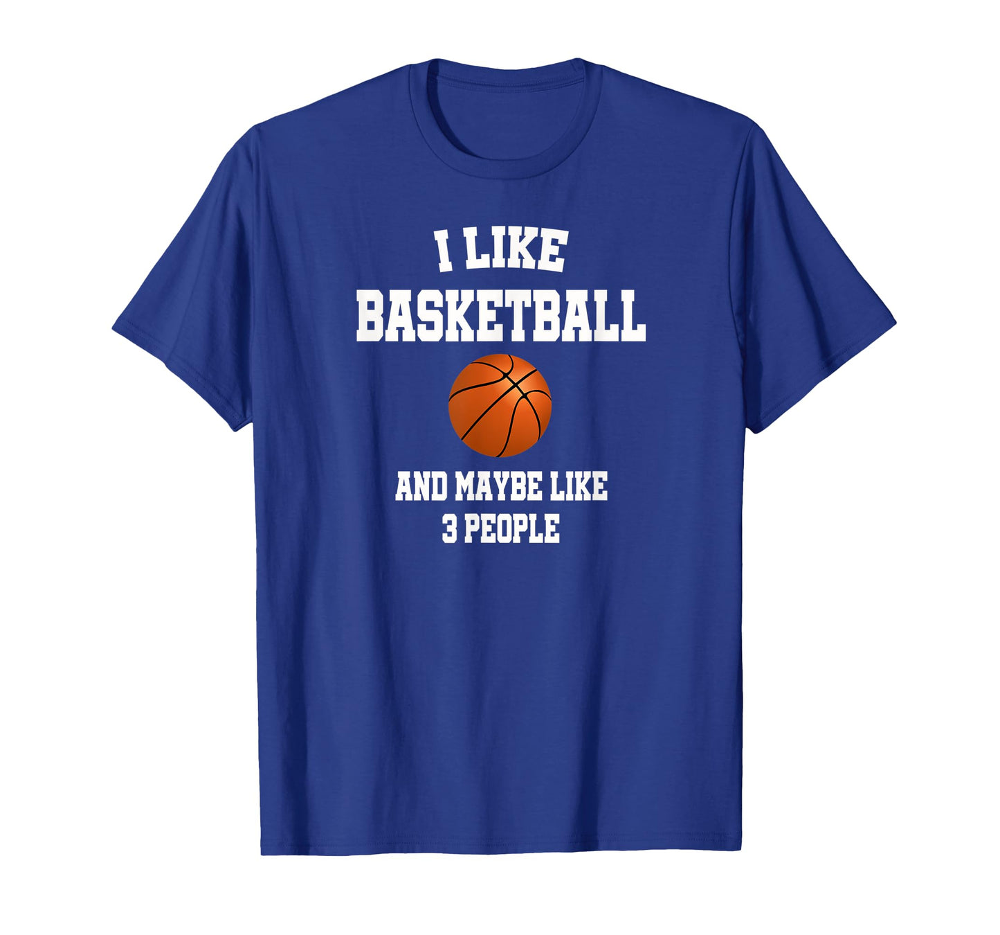 I Like Basketball And Maybe Like Three People Sport Fun Gift T-Shirt