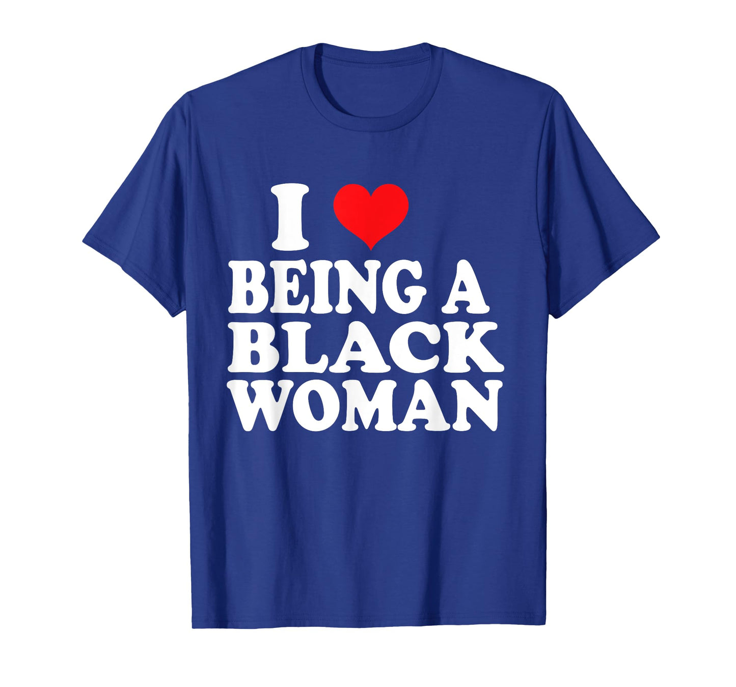 I Love Being Black Woman , I Like to be Black I Heart Black T-Shirt