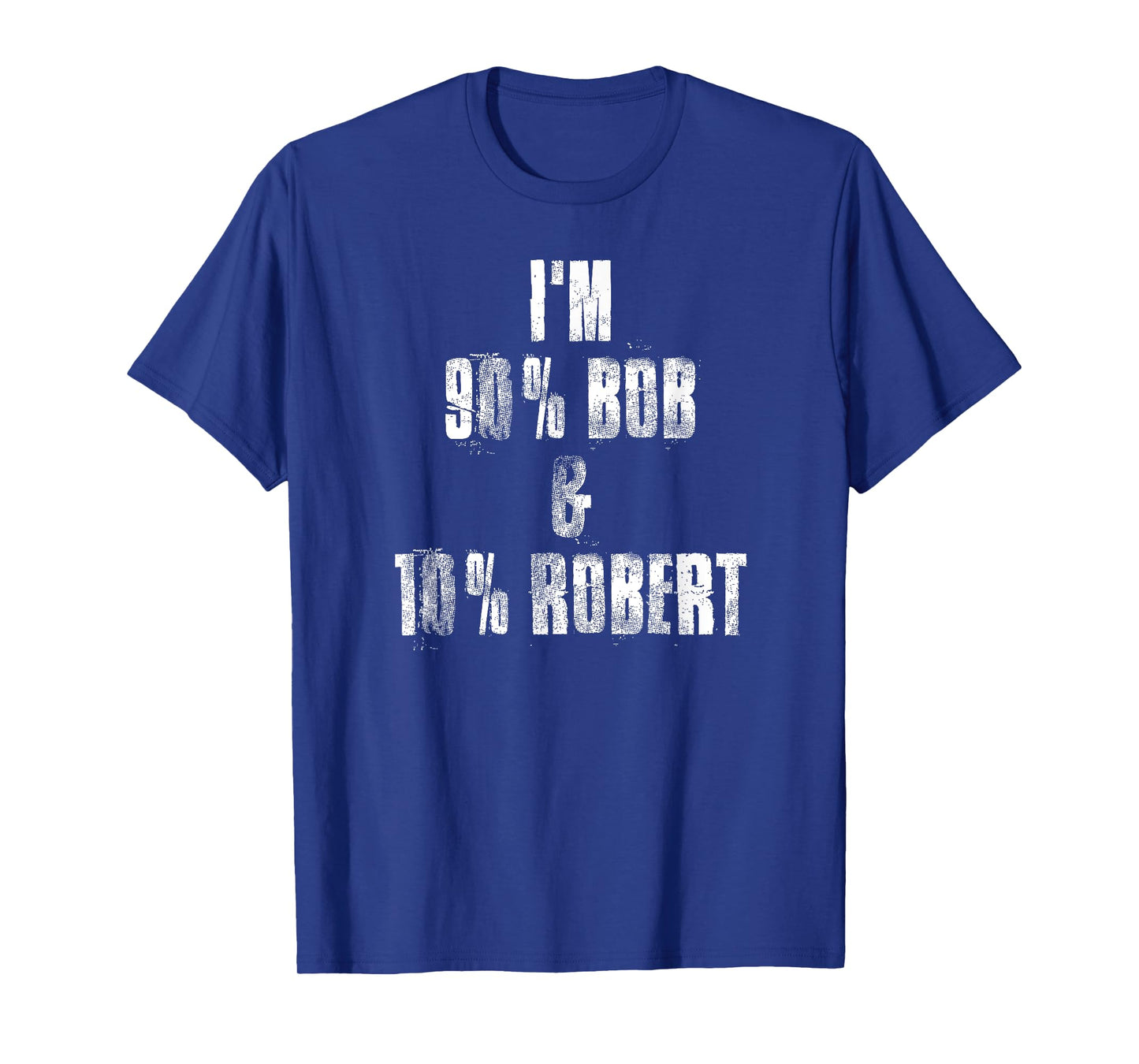i'm 90% Bob & 10% Robert , I'm Bob Robert Funny Bob Sayings T-Shirt