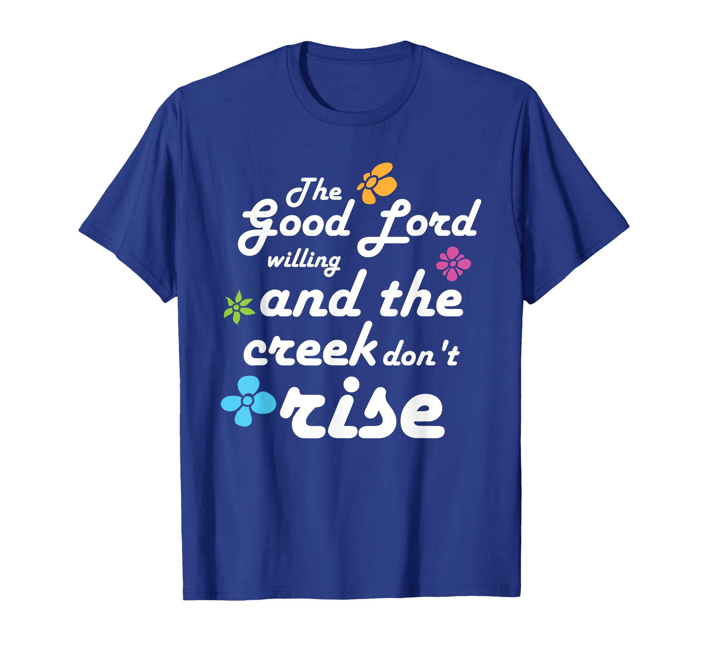 Southern Quote Good Lord Willing and Creek Don't Rise T-Shirt