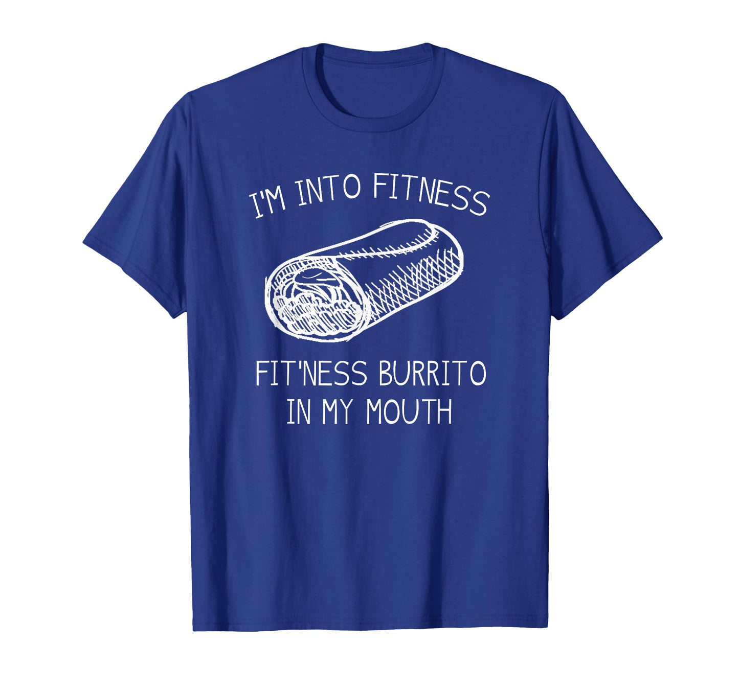 IM INTO FITNESS BURRITO IN MY MOUTH Burrito Party Shirt T-Shirt