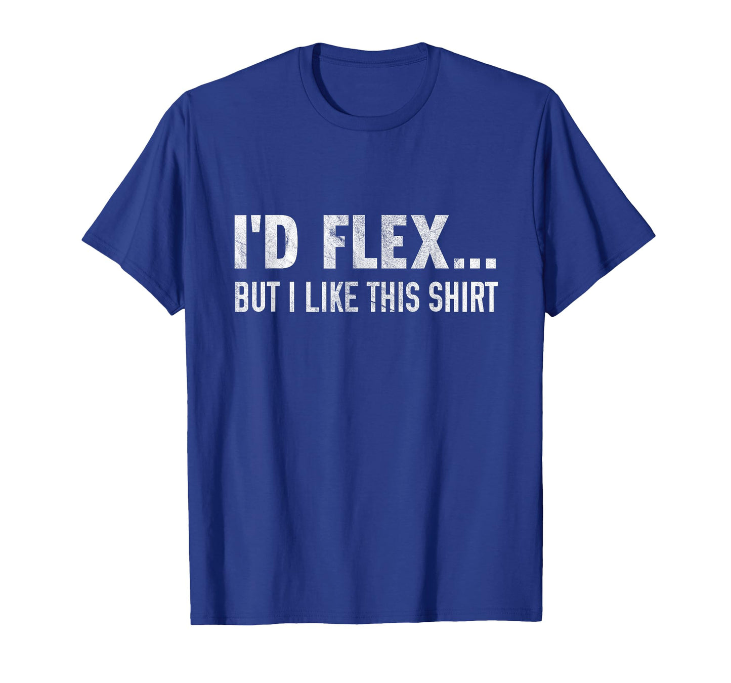I'd Flex But I Like This Shirt Distressed Workout T-Shirt