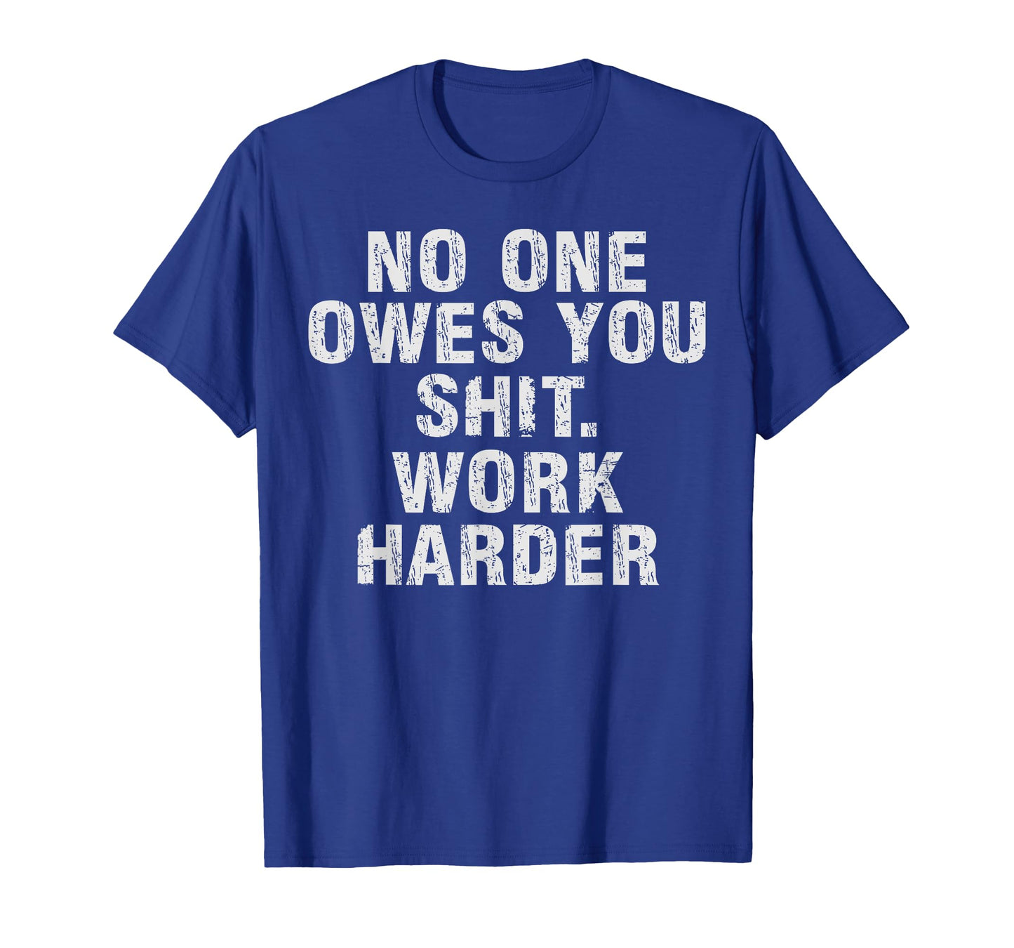 No One Owes You Sh t Work Harder Motivational Funny T-Shirt