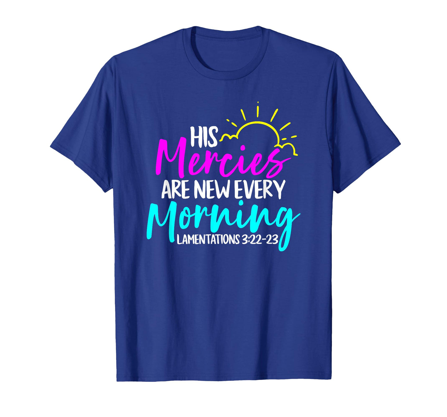 Lamentations 3:22-23 - His Mercies Are New Every Morning T-Shirt