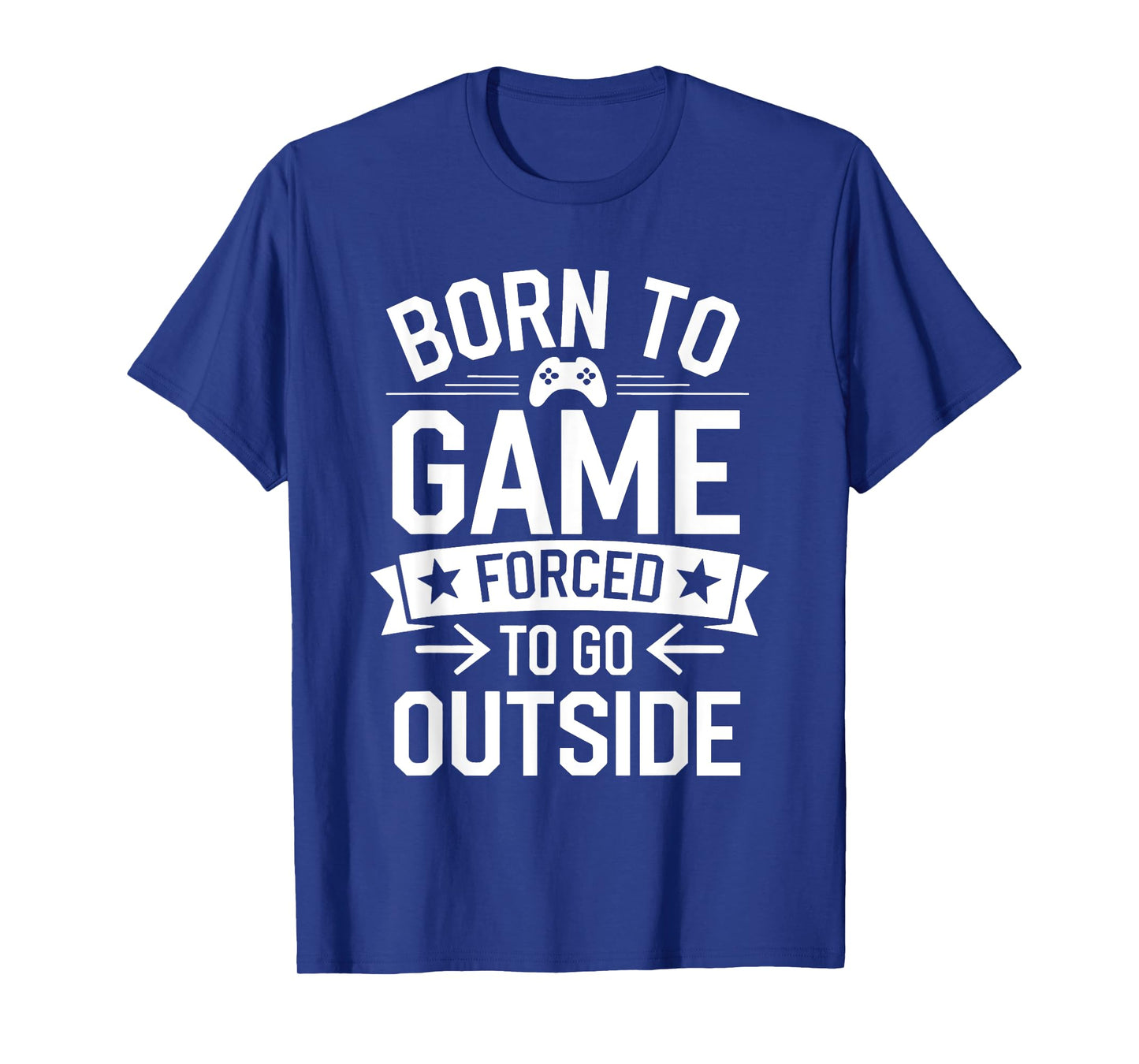 Born to Game Forced Go Outside Gamer Controller Video Gaming T-Shirt