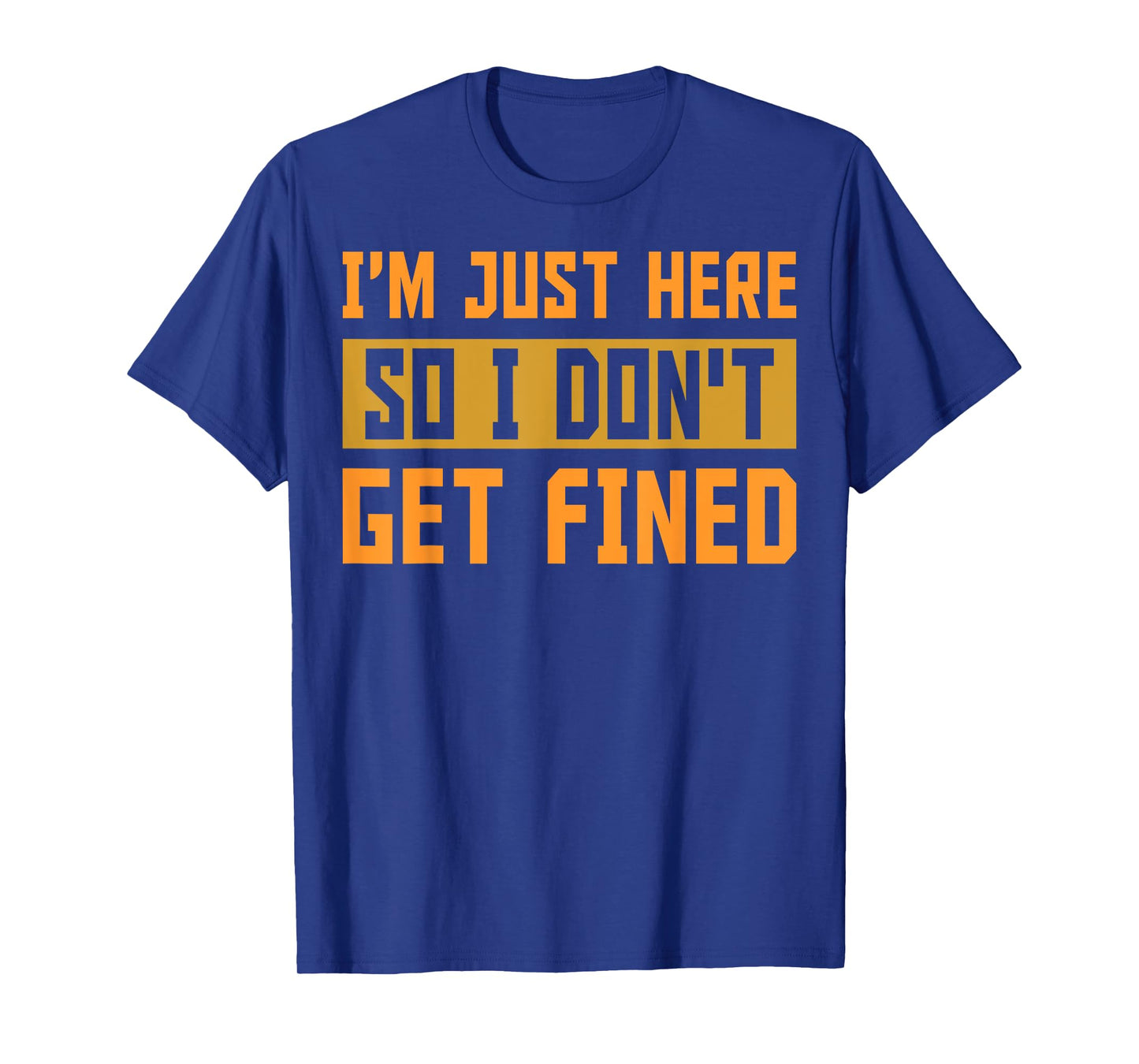 I'm Just Here So I Don't Get Fined Gift T-Shirt