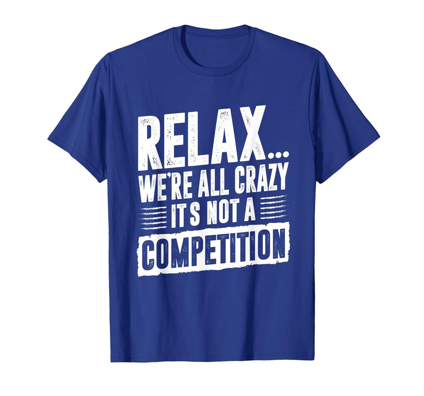 Funny Saying Relax We're All Crazy It's Not A Competition T-Shirt