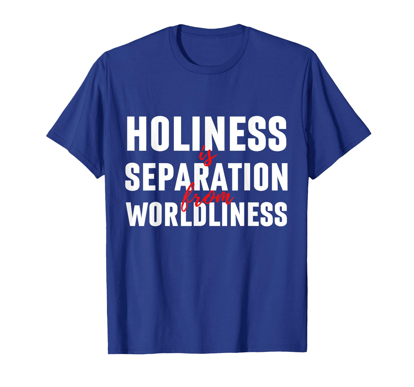 Holiness Is Separation From Worldliness Christian Quote T-Shirt