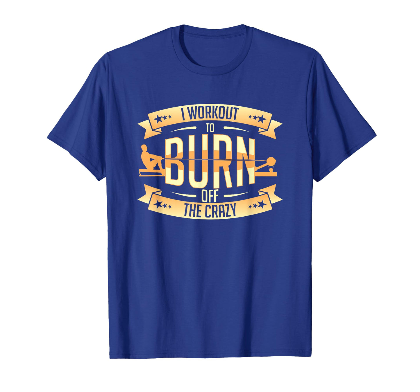 Rowing Machine Ergometer I Workout To Burn Off The Crazy T-Shirt