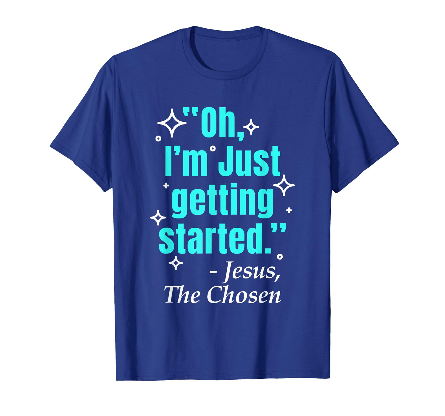 Jesus Said Oh I'm Just Getting Started Jesus The Chosen T-Shirt